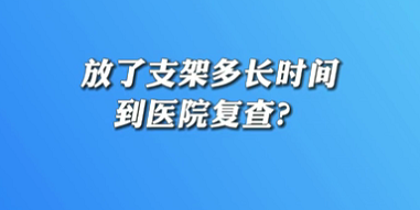 【名醫(yī)面對(duì)面之心臟100問(wèn)】放了支架多長(zhǎng)時(shí)間到醫(yī)院復(fù)查？