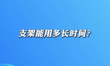 【名醫(yī)面對面之心臟100問】支架能用多長時間？