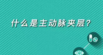 【名醫(yī)面對面之心臟100問】什么是主動(dòng)脈夾層？