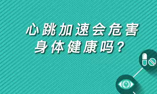 【名醫(yī)面對面之心臟100問】心跳加速會危害身體健康嗎？